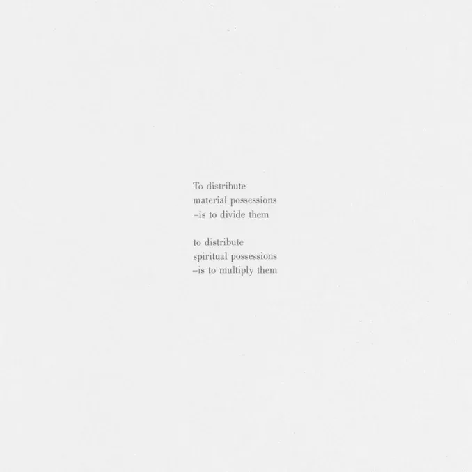 white square sheet of paper with black typed ink reading " To distribute material possessions is to divide them to distribute spiritual possessions -is to multiply them"